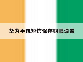 华为手机短信保存期限设置