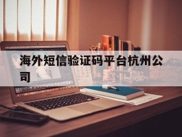 海外短信验证码平台杭州公司