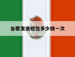 谷歌发送短信多少钱一次