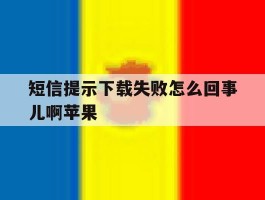 短信提示下载失败怎么回事儿啊苹果