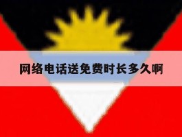 网络电话送免费时长多久啊