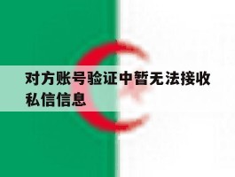 对方账号验证中暂无法接收私信信息