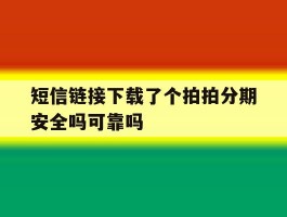 短信链接下载了个拍拍分期安全吗可靠吗