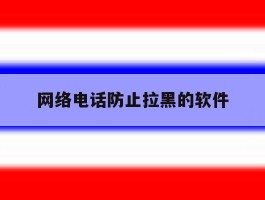 网络电话防止拉黑的软件