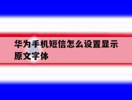 华为手机短信怎么设置显示原文字体