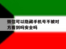 微信可以隐藏手机号不被对方看到吗安全吗的简单介绍