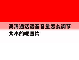 高清通话语音音量怎么调节大小的呢图片的简单介绍