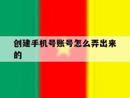 创建手机号账号怎么弄出来的