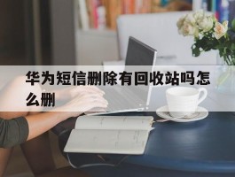 华为短信删除有回收站吗怎么删