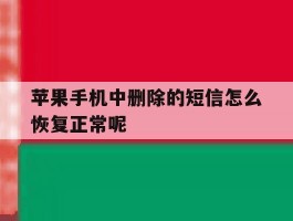 苹果手机中删除的短信怎么恢复正常呢的简单介绍