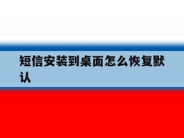短信安装到桌面怎么恢复默认