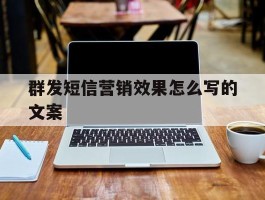 群发短信营销效果怎么写的文案