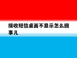 接收短信桌面不显示怎么回事儿