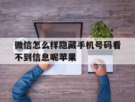 微信怎么样隐藏手机号码看不到信息呢苹果