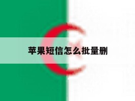 苹果短信怎么批量删