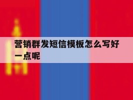 营销群发短信模板怎么写好一点呢