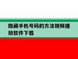 隐藏手机号码的方法视频播放软件下载