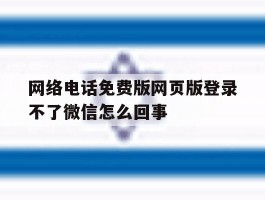 网络电话免费版网页版登录不了微信怎么回事