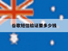 谷歌短信验证要多少钱