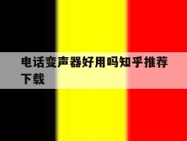 包含电话变声器好用吗知乎推荐下载的词条