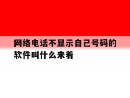 关于网络电话不显示自己号码的软件叫什么来着的信息