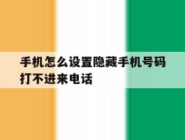 手机怎么设置隐藏手机号码打不进来电话