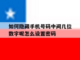 如何隐藏手机号码中间几位数字呢怎么设置密码的简单介绍
