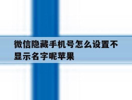 微信隐藏手机号怎么设置不显示名字呢苹果