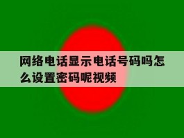 网络电话显示电话号码吗怎么设置密码呢视频