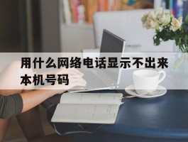 用什么网络电话显示不出来本机号码