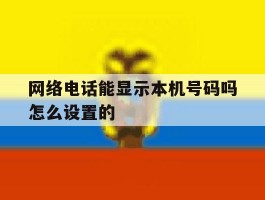 网络电话能显示本机号码吗怎么设置的