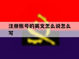 注册账号的英文怎么说怎么写