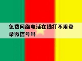 免费网络电话在线打不用登录微信号吗