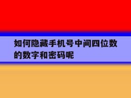如何隐藏手机号中间四位数的数字和密码呢