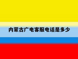 内蒙古广电客服电话是多少