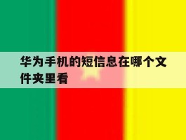 华为手机的短信息在哪个文件夹里看