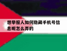 关于想举报人如何隐藏手机号信息呢怎么弄的的信息