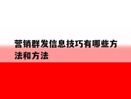 营销群发信息技巧有哪些方法和方法