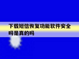 下载短信恢复功能软件安全吗是真的吗