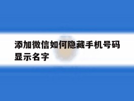 添加微信如何隐藏手机号码显示名字