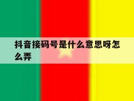 抖音接码号是什么意思呀怎么弄