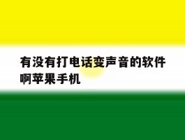 关于有没有打电话变声音的软件啊苹果手机的信息