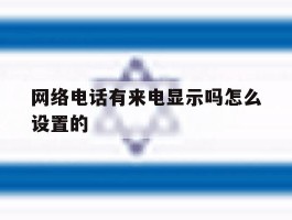 网络电话有来电显示吗怎么设置的