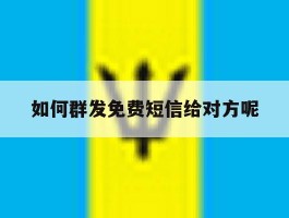 如何群发免费短信给对方呢