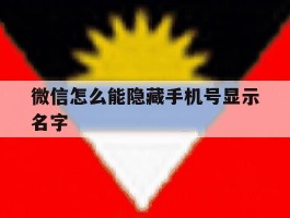 微信怎么能隐藏手机号显示名字