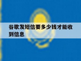 谷歌发短信要多少钱才能收到信息