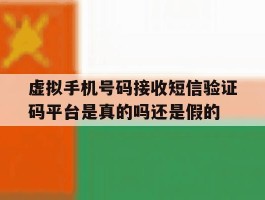 关于虚拟手机号码接收短信验证码平台是真的吗还是假的的信息