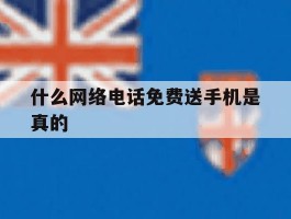 什么网络电话免费送手机是真的