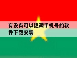 包含有没有可以隐藏手机号的软件下载安装的词条