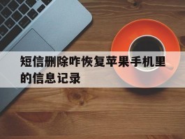 短信删除咋恢复苹果手机里的信息记录